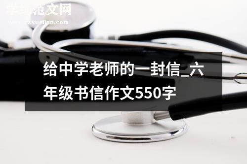 给中学老师的一封信_六年级书信作文550字