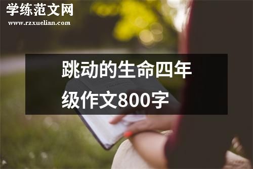 跳动的生命四年级作文800字