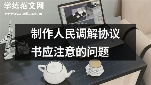 制作人民调解协议书应注意的问题