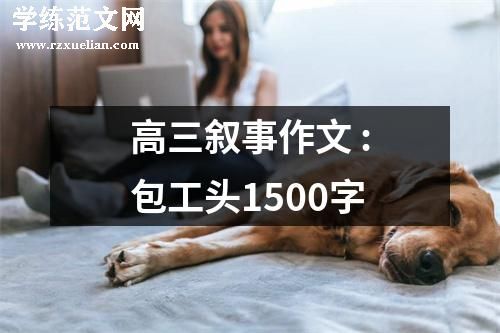 高三叙事作文 :包工头1500字