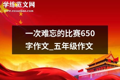 一次难忘的比赛650字作文_五年级作文