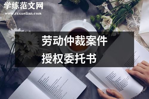 劳动仲裁案件授权委托书