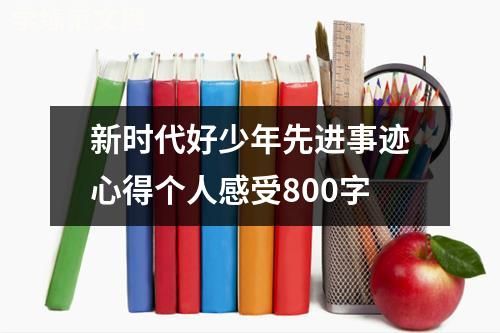 新时代好少年先进事迹心得个人感受800字